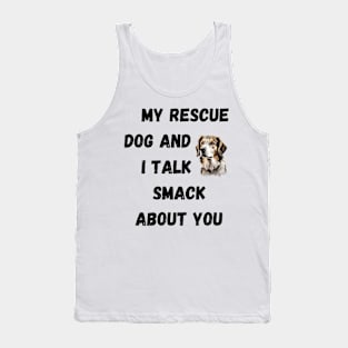 My Rescue Dog and I Talk Smack Tank Top